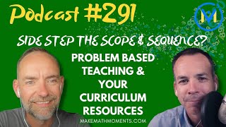Ep291: Side Step The Scope & Sequence? Problem Based Teaching & Your Curriculum Resources