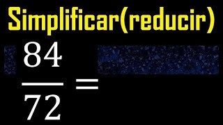 simplificar 84/72 simplificado, reducir fracciones a su minima expresion simple irreducible