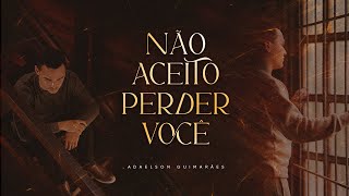 Adaelson Guimarães - Não Aceito Perder Você (Videoclipe)