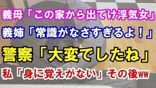 【修羅場】義母「この家から出てけ浮気女」義姉「常識がなさすぎるよ！」警察「大変でしたね」私「身に覚えがない」その後ww