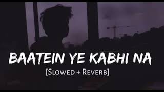 Baatein Ye Kabhi Na || Slow & Reverb || Arijit Singh Khamoshiyan || Lofi song || Lofi Vibes