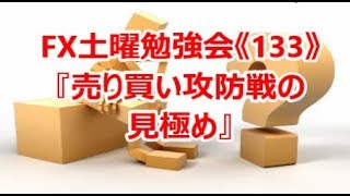 FX土曜勉強会《133》『売り買い攻防戦の見極め』