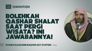 Bolehkah Qashar Sholat Saat Pergi Wisata? - Syaikh Sa'ad bin Nashir Asy-Syatsri