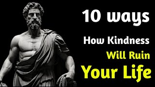 10 ways how kindness will ruin your life | Marcus Aurelius