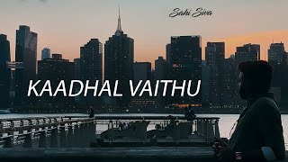 Kaadhal Vaithu - Cover by Sahi Siva