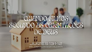 Criando filhos segundo as orientações de Deus | Juízes 13:1-12 | Pr. Josinaldo G. Cavalcanti