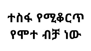 ተስፋ የሚቆርጥ የሞተ ብቻ ነው