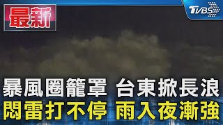 暴風圈籠罩 台東掀長浪 悶雷打不停 雨入夜漸強｜TVBS新聞 @TVBSNEWS01