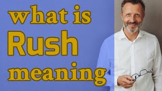 Rush | Meaning of rush