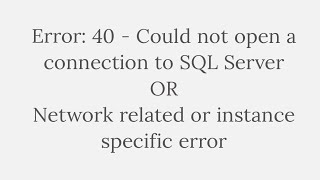 Error: 40 - Could not open a connection to SQL Server | Network related or instance specific error