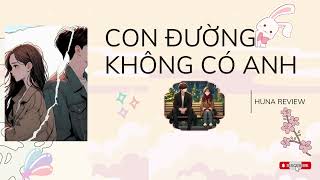 [TRUYỆN AUDIO] CON ĐƯỜNG KHÔNG CÓ ANH (FULL) || HUNA REVIEW