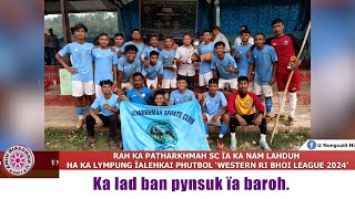 RAH KA PATHARKHMAH SC ÏA KA NAM LAHDUH HA KA LYMPUNG ÏALEHKAI PHUTBOL ‘WESTERN RI BHOI LEAGUE 2024’