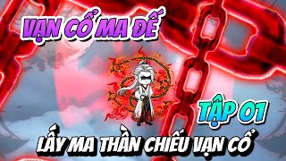 (Tập 01)  Vạn Cổ Ma Đế, lấy Ma thần chiếu Vạn cổ - Xeno Vietsub