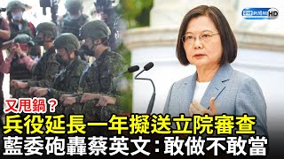 又甩鍋？兵役延長一年擬送立院「審查」　藍委砲轟蔡英文：敢做不敢當 @ChinaTimes