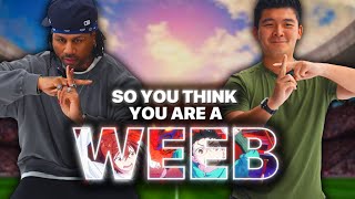 SO YOU THINK YOU'RE A WEEB (ft. @dontcalldom )