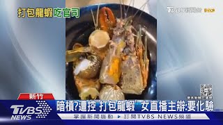 暗槓? 遭控「打包龍蝦」 女直播主辯:要化驗｜TVBS新聞