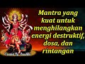 Mantra yang kuat untuk menghilangkan energi destruktif, dosa, dan rintangan