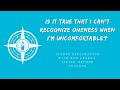 Exploration Is It True That I Can't Recognize Oneness When I'm Uncomfortable - #nonduality #recovery