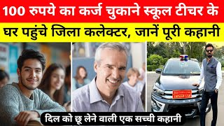 100 रुपये का उधार चुकाने के लिए स्कूल टीचर के घर पहुंचे जिला कलेक्टर, दिल छू लेने वाली सच्ची कहानी