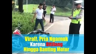 Viral!, Pria Ngamuk Karena Ditilang Polisi Hingga Banting Motor