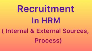 Recruitment in HRM | Meaning | Process| Sources of Recruitment| Internal and External Sources