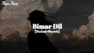Bimar Dil | Slowed + Reverb | Music  House