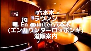 六本木 ラウンジ 【En counter六本木(エンカウンター六本木)】 道案内