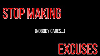 Stop Making Excuses (Nobody Cares)