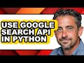 How to Use Google Search Api in Python (updated)