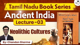 Ancient India | Lec 3: Neolithic Cultures | Tamil Nadu Book Series | UPSC | StudyIQ IAS