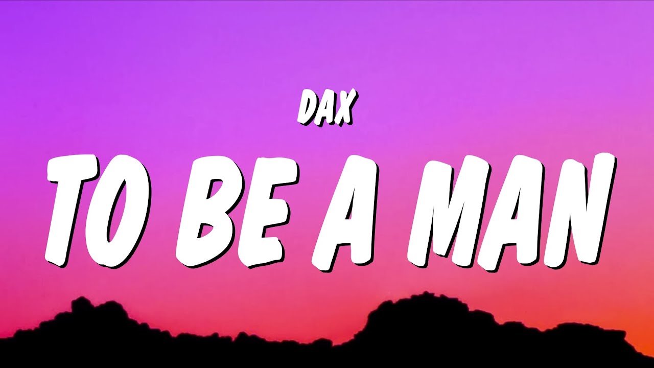 Dax - To Be A Man (Lyrics) - YouTube