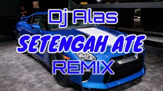 Dj Alas |SETENGAH ATE| Remix Suherman Broeh 🎶🎶