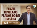 #34 Eliseu Revela os Planos do Rei da Síria | Profetas e Profecias | Instantes Finais