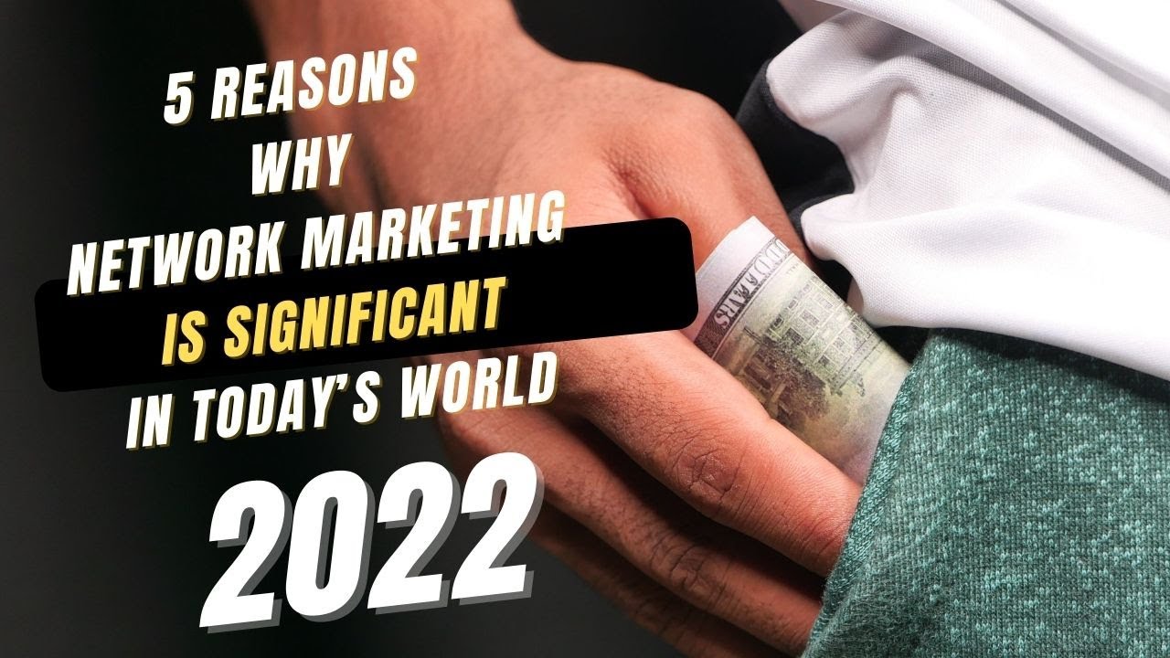 5 Reasons why Network Marketing Is Significant In Today’s World