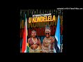VEE MAMPEEZY & MAKHADZI - U KONDELELA (OFFICIAL AUDIO)