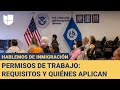 Hablemos de Inmigración: ¿Quiénes califican para permisos de trabajo y qué requisitos deben cumplir?