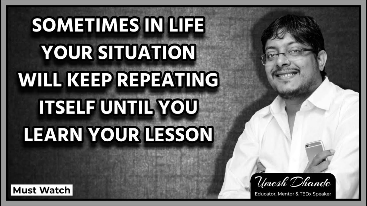 Sometimes In Life Your Situation Will Keep Repeating Itself Until You ...