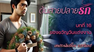 นิยายเสียง ต้นสายปลายรัก โดย จรสจันทร์ บทที่ 16 ของขวัญวันแต่งงาน