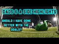 Could I do better with the goals? Dad's 6 a side highlights