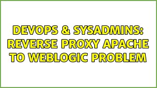 DevOps & SysAdmins: Reverse proxy apache to weblogic problem