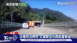 玩命關頭! 沒駕照沒牌照 女駕駛逆向跑給警車追｜TVBS新聞