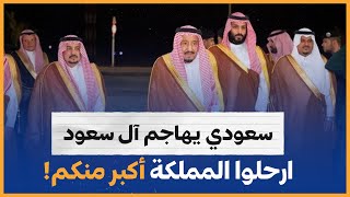 مواطن سعودي يهاجم بن سلمان وآل سعود: ارحلوا المملكة أكبر منكم!