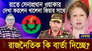 রাতে সেনাপ্রধান ওয়াকার দেখা করলেন খালেদা জিয়ার সাথে I Mostofa Feroz I Voice Bangla