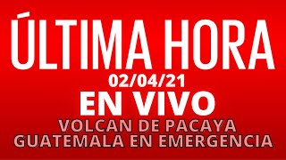EN VIVO, BOLETIN ESPECIAL DEL VOLCAN DE PACAYA, GUATEMALA EN EMERGENCIA NACIONAL [02/04/2021]