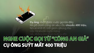 Nghe cuộc gọi từ “Công an giả” Cụ Ông suýt mất 400 triệu| VTC14