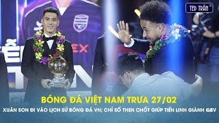 Bóng đá VN trưa 27/2: Xuân Son đi vào lịch sử bóng đá VN; Chỉ số then chốt giúp Tiến Linh giành QBV