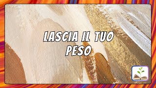 Lascia il tuo peso - Canto con testo