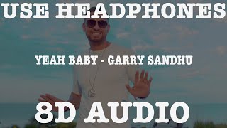YEAH BABY (8D AUDIO) || GARRY SANDHU || YEAH BABY REFIX || 8D PUNJABI SONG 2019