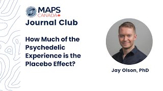 Jay Olson: How much of the psychedelic experience is the placebo effect? | MAPS Canada Journal Club