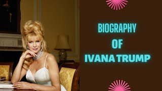 Biography of Ivana Trump | History | Lifestyle | Documentary